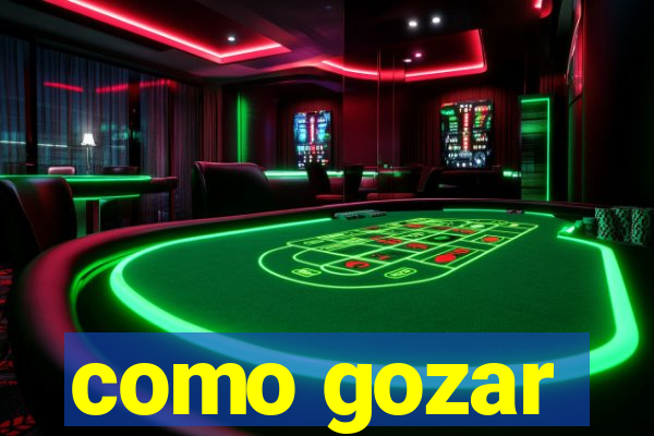 como gozar